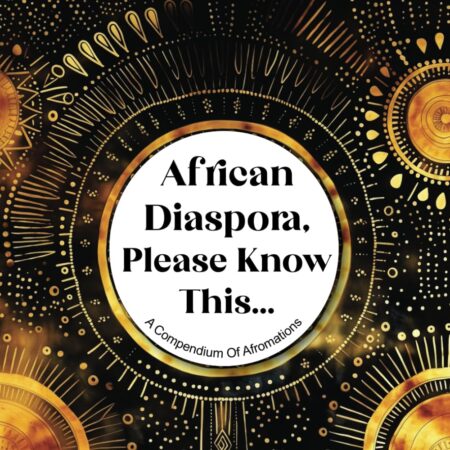 African Diaspora, Please Know This: A Compendium of Afromations, Black History, Black Heritage, and Black Empowerment (The Afromation Series)