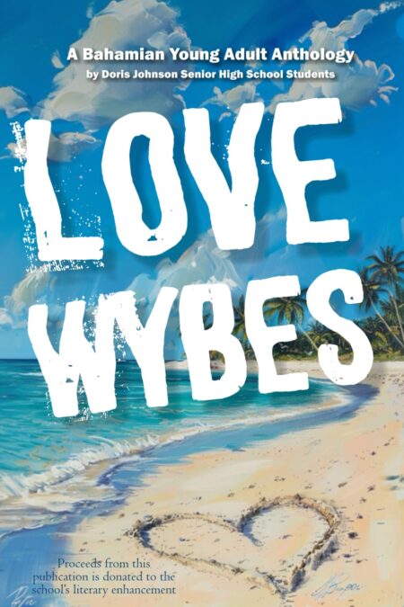 Love Wybes: A Bahamian Young Adult Anthology by High School Students
